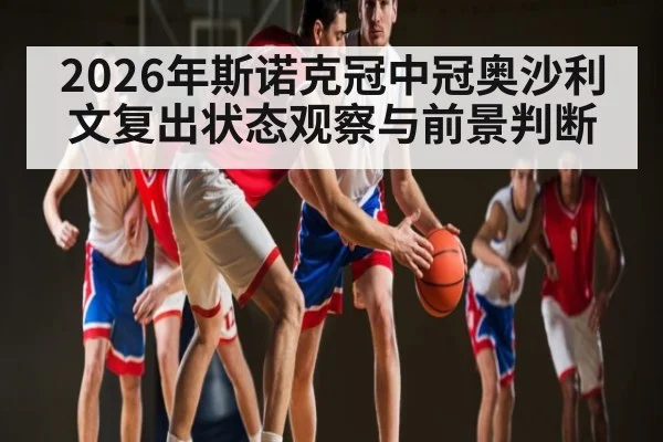 2026年斯诺克冠中冠奥沙利文复出状态观察与前景判断