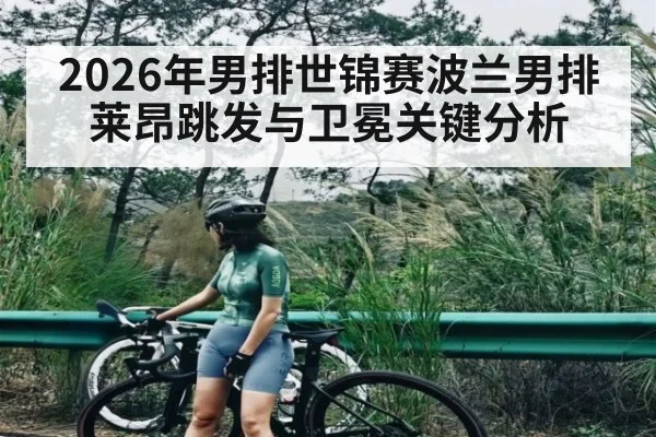 2026年男排世锦赛波兰男排莱昂跳发与卫冕关键分析